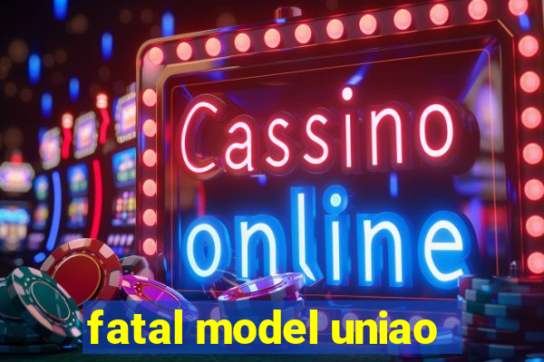 fatal model uniao